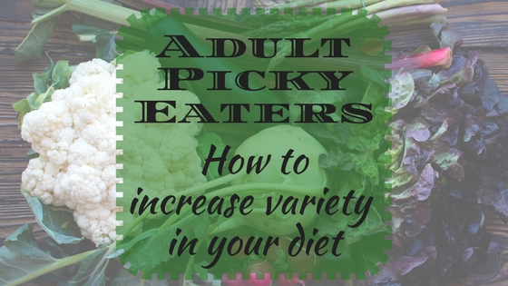 Adult picky eaters: how to increase variety in your diet