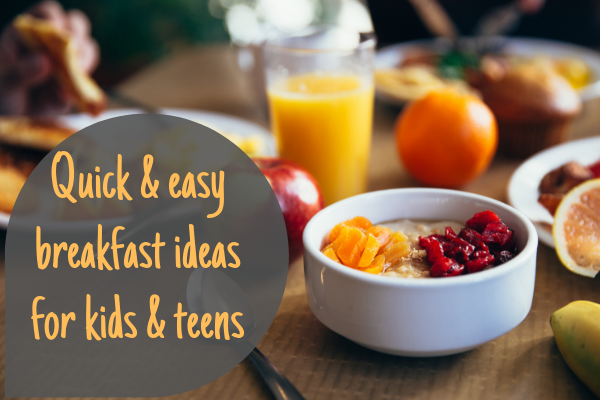 Quick & easy breakfast ideas for kids & teens