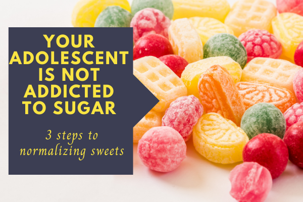 Your adolescent is not addicted to sugar: 3 steps for normalizing sweets