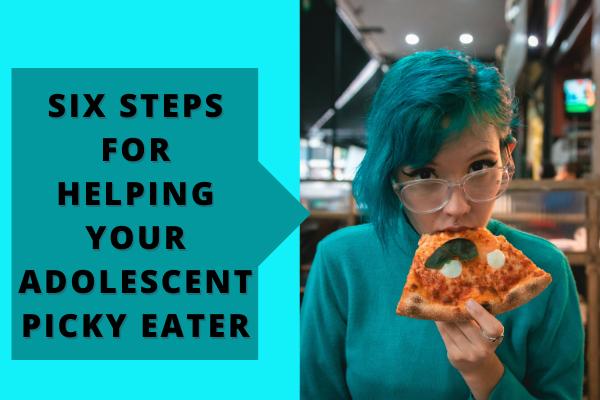 Six steps for helping your adolescent picky eater