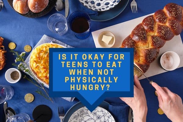 Is it Okay for Teens to Eat When Not Hungry?